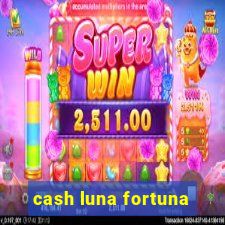 cash luna fortuna